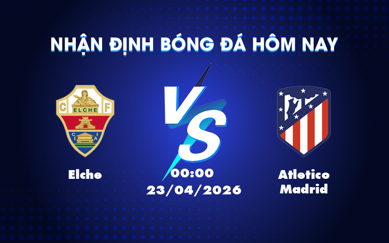 Phân tích trận đấu Elche vs Atletico Madrid Cuộc đụng độ nảy lửa tại La Liga