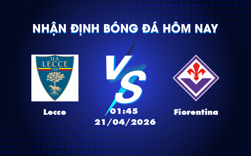 Dự đoán trước trận Lecce vs Fiorentina 01:45 ngày 21/04: Fiorentina nắm lợi thế