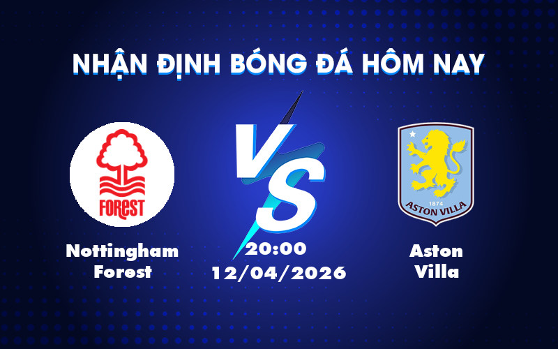 Cuộc đối đầu hấp dẫn giữa Nottingham Forest và Aston Villa tại Ngoại hạng Anh