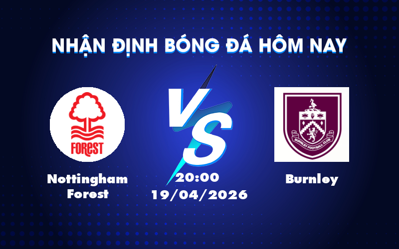 Cuộc đối đầu kịch tính giữa Nottingham Forest và Burnley trong cuộc chiến trụ hạng