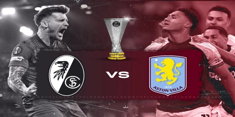 Trận cầu quyết định giữa Freiburg và Aston Villa tại Europa League