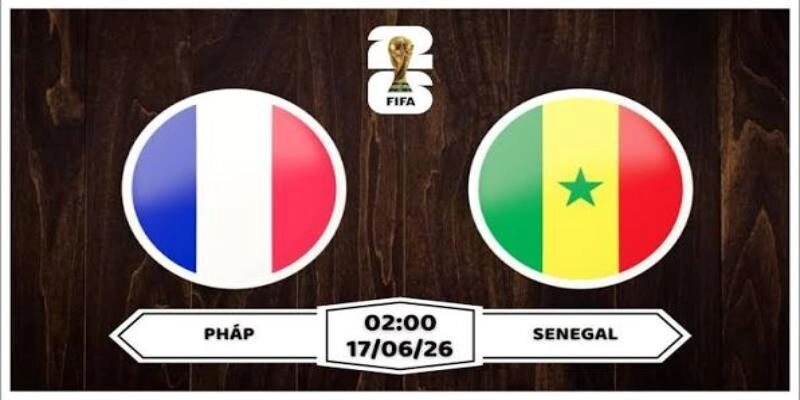 Dự đoán trận đấu Pháp vs Senegal 02:00 ngày 17/06 tại vòng bảng I World Cup 2026