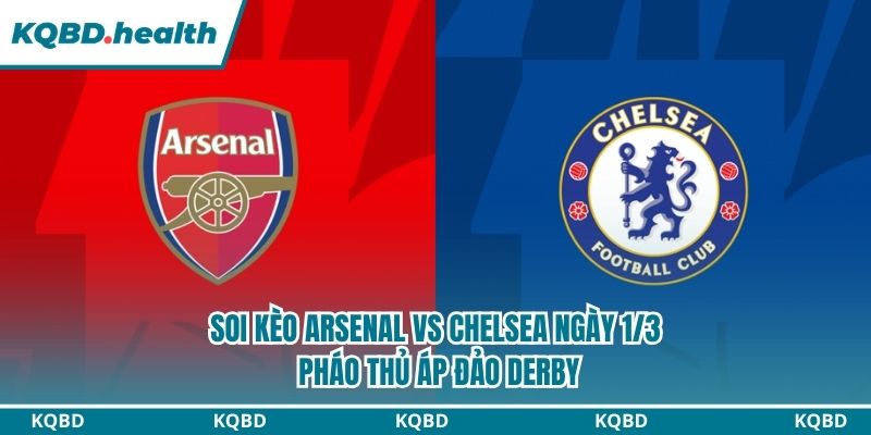 Dự đoán Arsenal vs Chelsea: Cuộc chiến nảy lửa tại Emirates