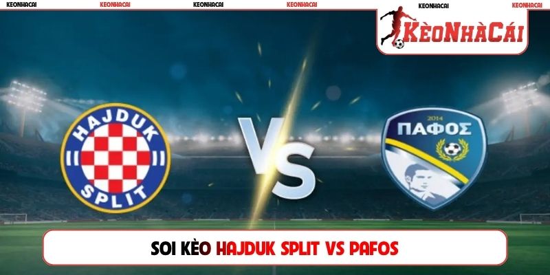 Dự đoán trận đấu giữa Hajduk Split và Pafos, 02h00 ngày 24/07, cúp C2 châu Âu