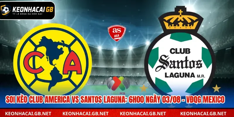 Dự đoán trận Club America vs Santos Laguna: 6H00 ngày 03/08
