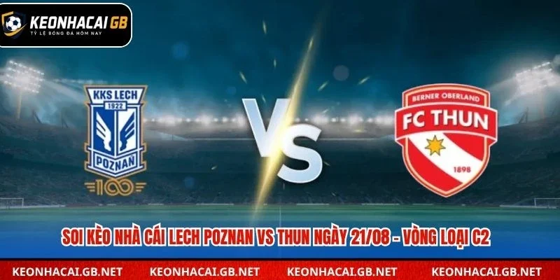 Dự đoán kèo Lech Poznan vs Thun lúc 02h00 ngày 21/08 – Vòng loại Europa League