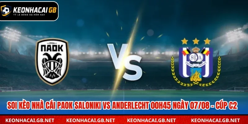 Dự đoán kết quả PAOK Saloniki vs Anderlecht lúc 00h45 ngày 07/08 – Cúp C2