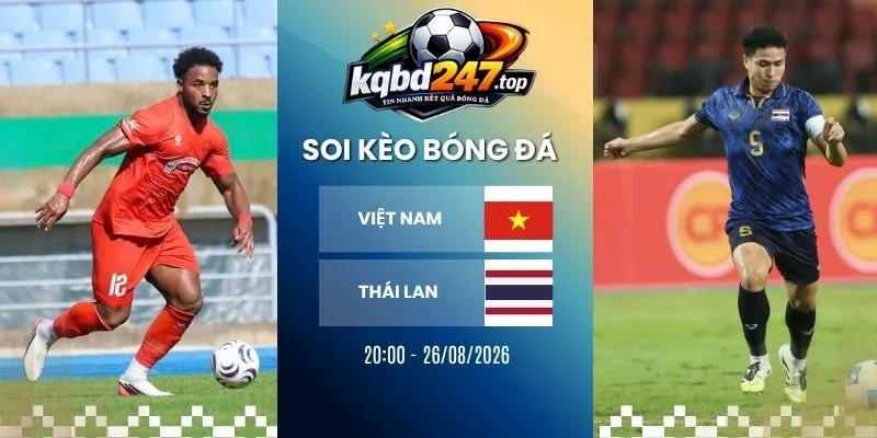 Dự đoán trận Việt Nam vs Thái Lan – AFF Cup, 26/08/2026